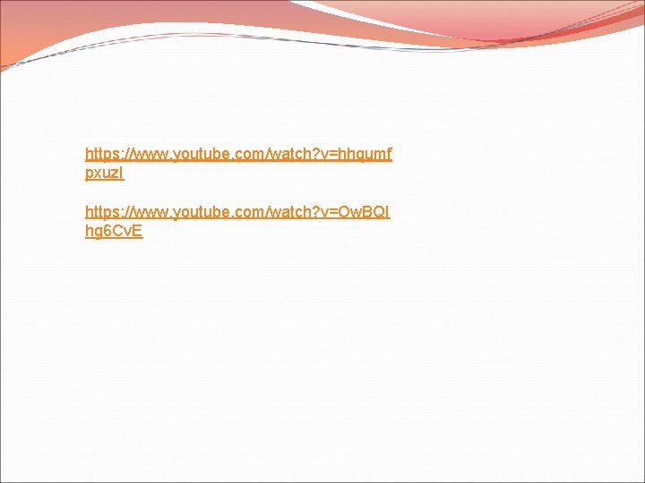 https: //www. youtube. com/watch? v=hhqumf pxuz. I https: //www. youtube. com/watch? v=Ow. BQI hg