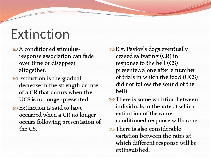 Extinction A conditioned stimulusresponse association can fade over time or disappear altogether. Extinction is