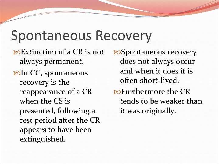 Spontaneous Recovery Extinction of a CR is not always permanent. In CC, spontaneous recovery