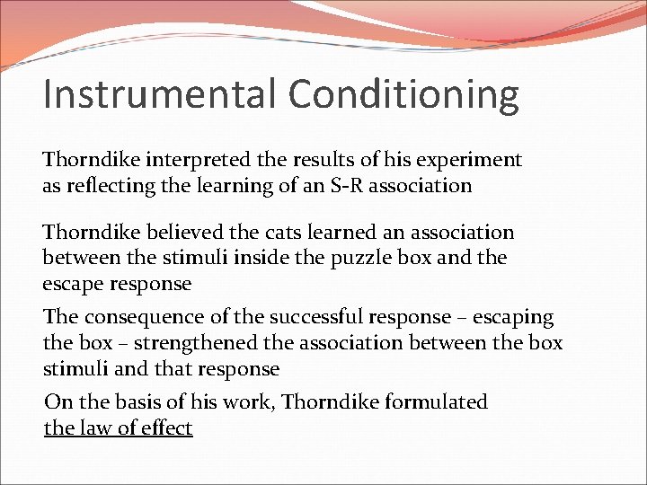 Instrumental Conditioning Thorndike interpreted the results of his experiment as reflecting the learning of