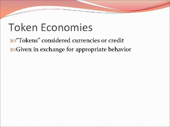 Token Economies “Tokens” considered currencies or credit Given in exchange for appropriate behavior 