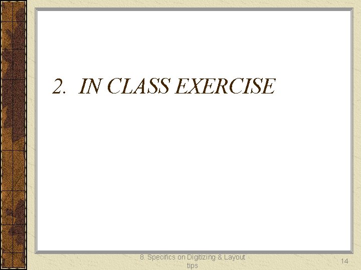 2. IN CLASS EXERCISE 8. Specifics on Digitizing & Layout tips 14 