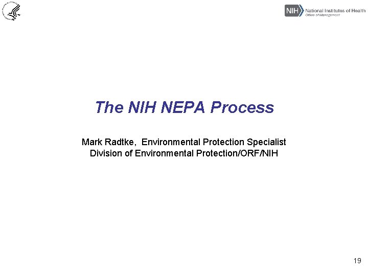 The NIH NEPA Process Mark Radtke, Environmental Protection Specialist Division of Environmental Protection/ORF/NIH 19