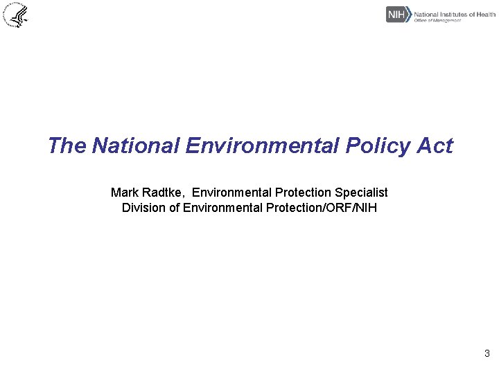 The National Environmental Policy Act Mark Radtke, Environmental Protection Specialist Division of Environmental Protection/ORF/NIH