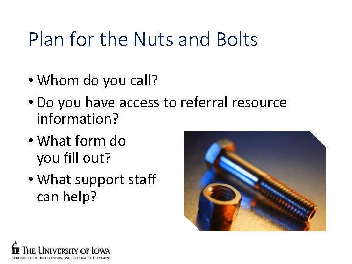Plan for the Nuts and Bolts • Whom do you call? • Do you