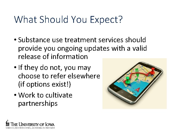 What Should You Expect? • Substance use treatment services should provide you ongoing updates