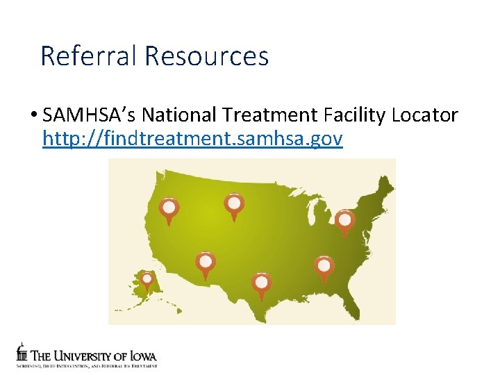 Referral Resources • SAMHSA’s National Treatment Facility Locator http: //findtreatment. samhsa. gov 