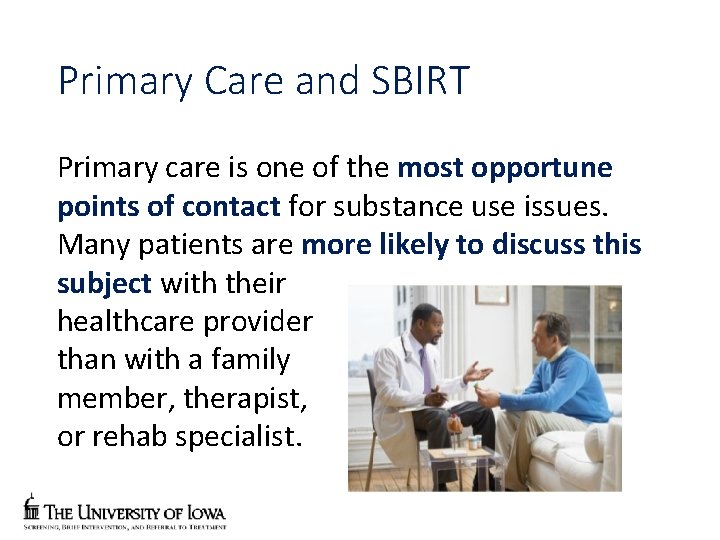 Primary Care and SBIRT Primary care is one of the most opportune points of