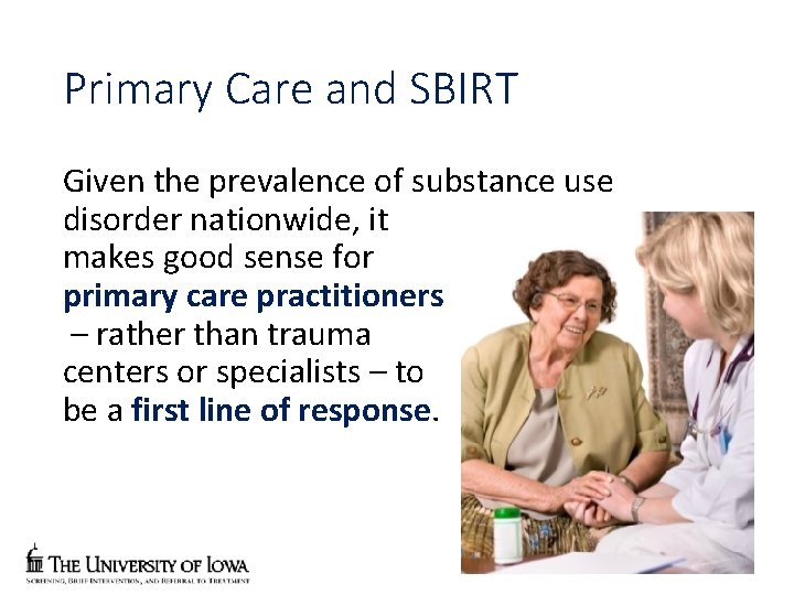 Primary Care and SBIRT Given the prevalence of substance use disorder nationwide, it makes
