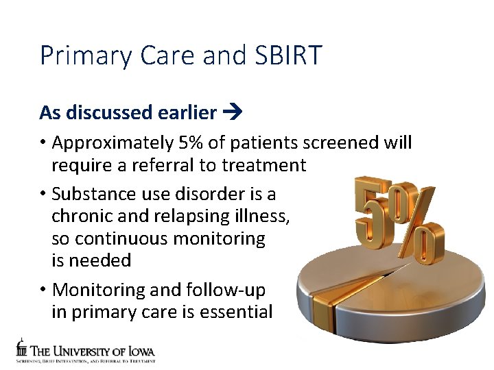 Primary Care and SBIRT As discussed earlier • Approximately 5% of patients screened will