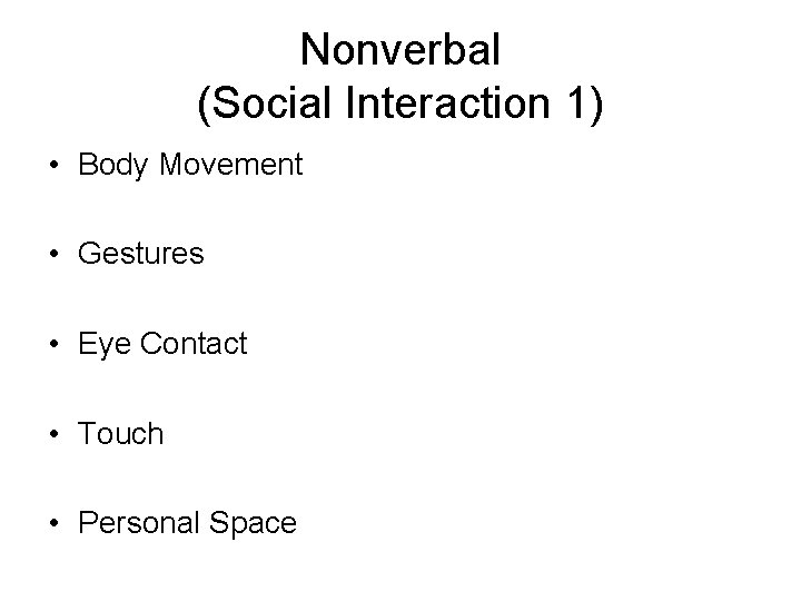 Nonverbal (Social Interaction 1) • Body Movement • Gestures • Eye Contact • Touch