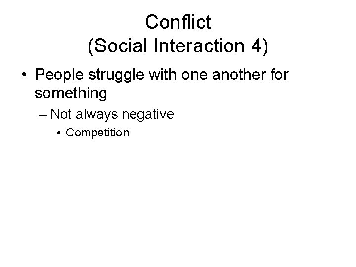 Conflict (Social Interaction 4) • People struggle with one another for something – Not
