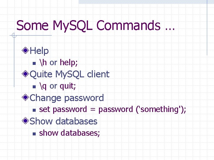 Some My. SQL Commands … Help n h or help; Quite My. SQL client Some My. SQL Commands … Help n h or help; Quite My. SQL client