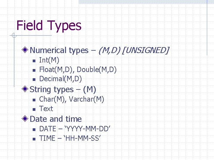 Field Types Numerical types – (M, D) [UNSIGNED] n n n Int(M) Float(M, D),