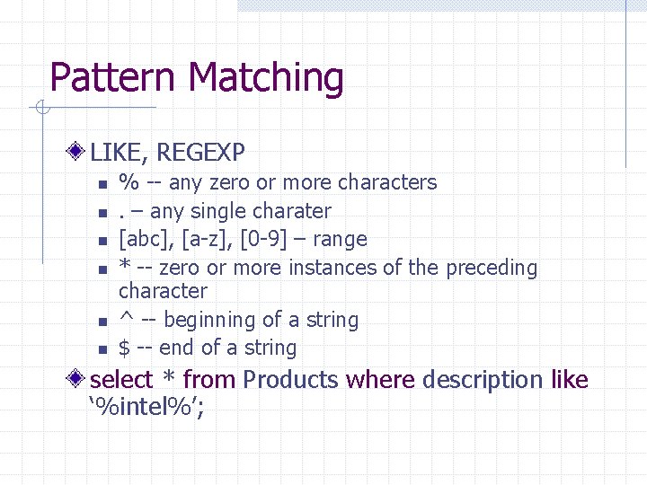 Pattern Matching LIKE, REGEXP n n n % -- any zero or more characters. Pattern Matching LIKE, REGEXP n n n % -- any zero or more characters.