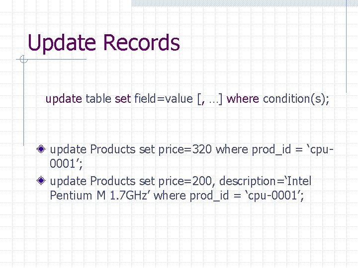 Update Records update table set field=value [, …] where condition(s); update Products set price=320