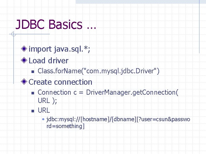 JDBC Basics … import java. sql. *; Load driver n Class. for. Name("com. mysql. JDBC Basics … import java. sql. *; Load driver n Class. for. Name("com. mysql.