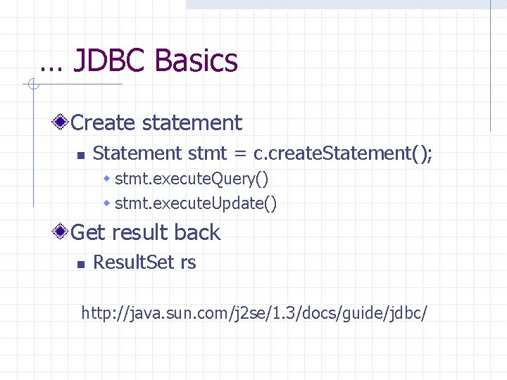 … JDBC Basics Create statement n Statement stmt = c. create. Statement(); w stmt. … JDBC Basics Create statement n Statement stmt = c. create. Statement(); w stmt.