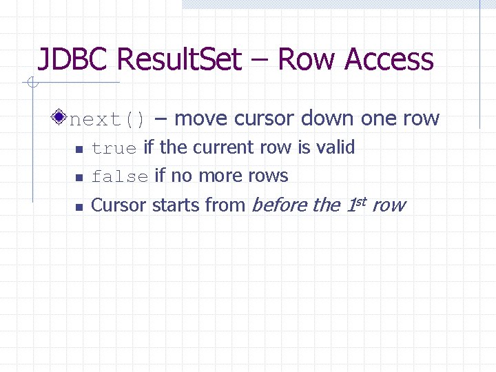 JDBC Result. Set – Row Access next() – move cursor down one row n JDBC Result. Set – Row Access next() – move cursor down one row n