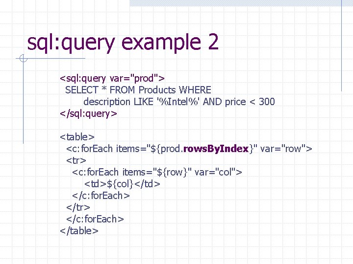 sql: query example 2 <sql: query var="prod"> SELECT * FROM Products WHERE description LIKE sql: query example 2 <sql: query var="prod"> SELECT * FROM Products WHERE description LIKE