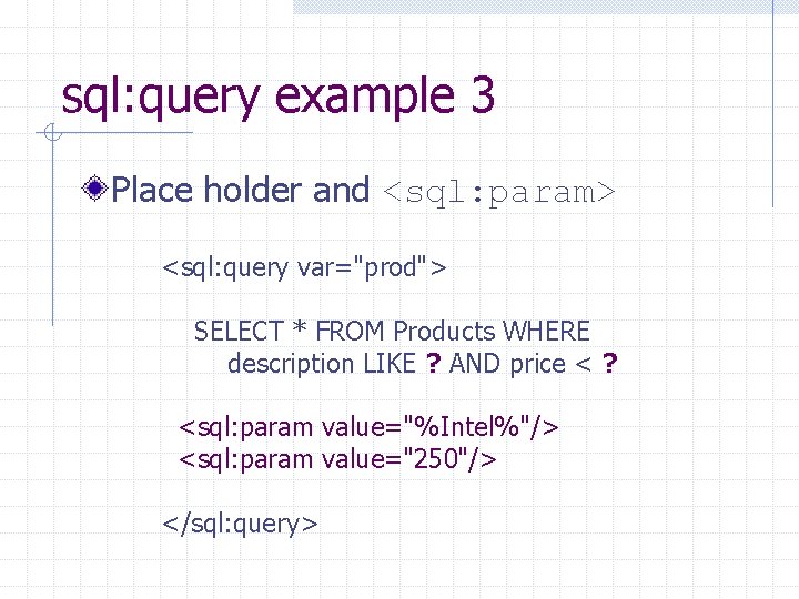 sql: query example 3 Place holder and <sql: param> <sql: query var="prod"> SELECT * sql: query example 3 Place holder and <sql: param> <sql: query var="prod"> SELECT *