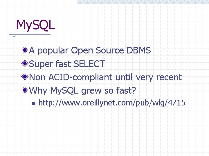 My. SQL A popular Open Source DBMS Super fast SELECT Non ACID-compliant until very My. SQL A popular Open Source DBMS Super fast SELECT Non ACID-compliant until very