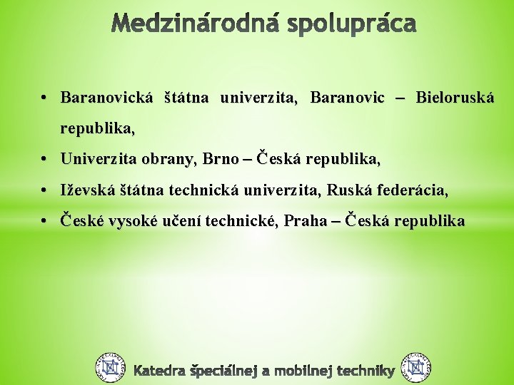  • Baranovická štátna univerzita, Baranovic – Bieloruská republika, • Univerzita obrany, Brno –