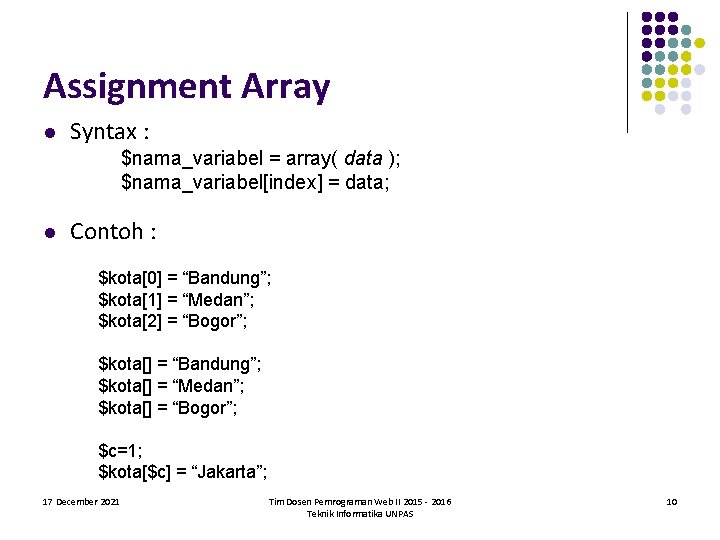 Assignment Array l Syntax : $nama_variabel = array( data ); $nama_variabel[index] = data; l