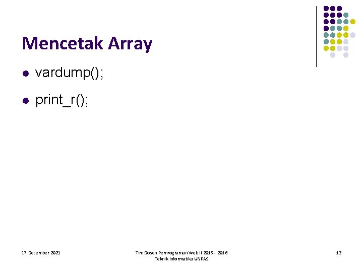 Mencetak Array l vardump(); l print_r(); 17 December 2021 Tim Dosen Pemrograman Web II