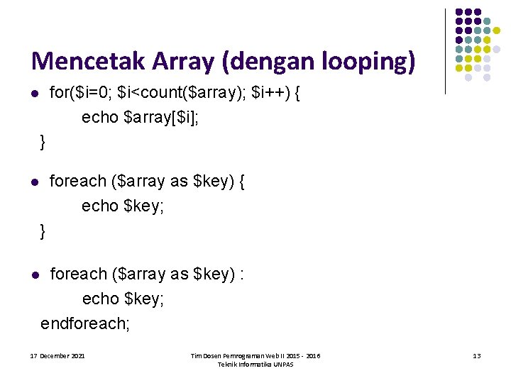 Mencetak Array (dengan looping) for($i=0; $i<count($array); $i++) { echo $array[$i]; l } foreach ($array