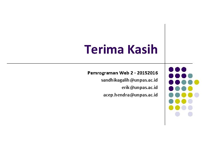 Terima Kasih Pemrograman Web 2 - 20152016 sandhikagalih@unpas. ac. id erik@unpas. ac. id acep.