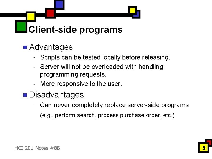 Client-side programs n Advantages - Scripts can be tested locally before releasing. - Server