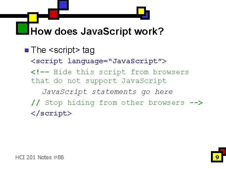 How does Java. Script work? n The <script> tag <script language=“Java. Script”> <!–– Hide