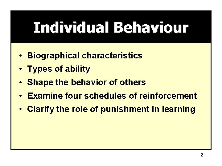 Individual Behaviour • Biographical characteristics • Types of ability • Shape the behavior of