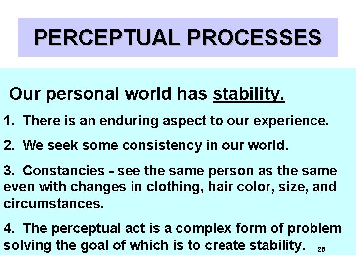 PERCEPTUAL PROCESSES Our personal world has stability. 1. There is an enduring aspect to