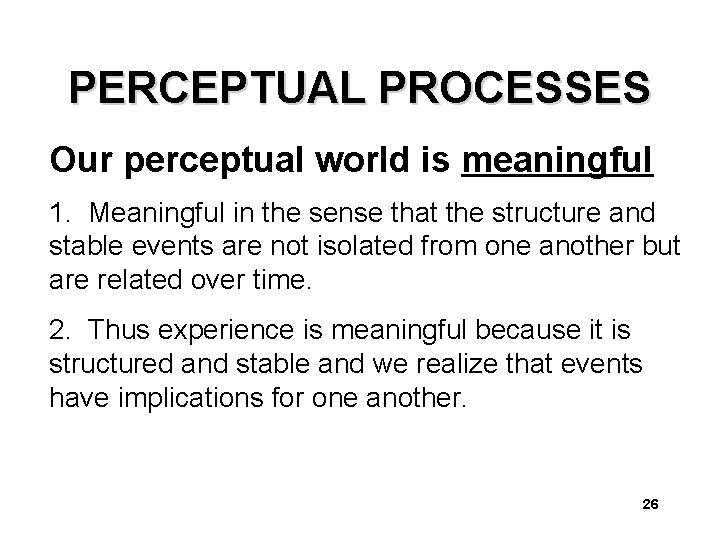 PERCEPTUAL PROCESSES Our perceptual world is meaningful 1. Meaningful in the sense that the