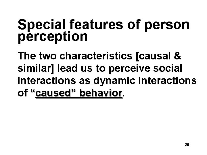 Special features of person perception The two characteristics [causal & similar] lead us to