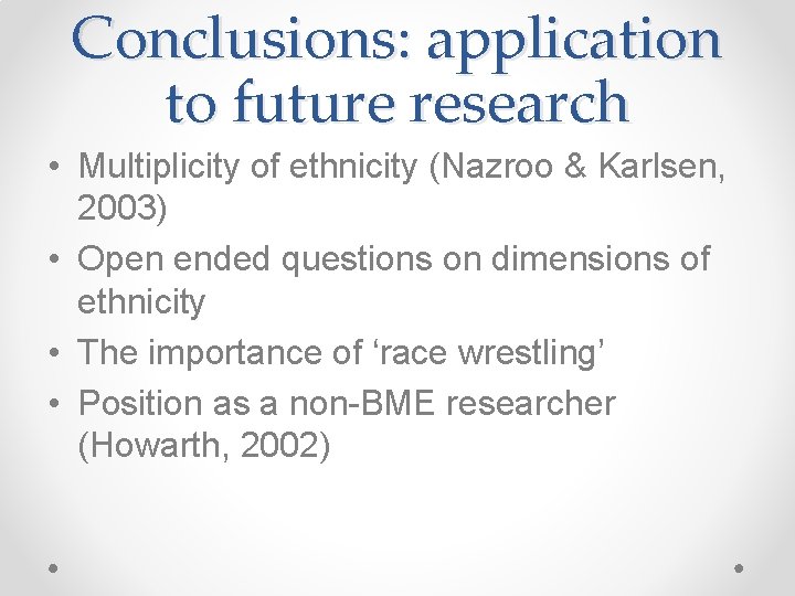 Conclusions: application to future research • Multiplicity of ethnicity (Nazroo & Karlsen, 2003) •