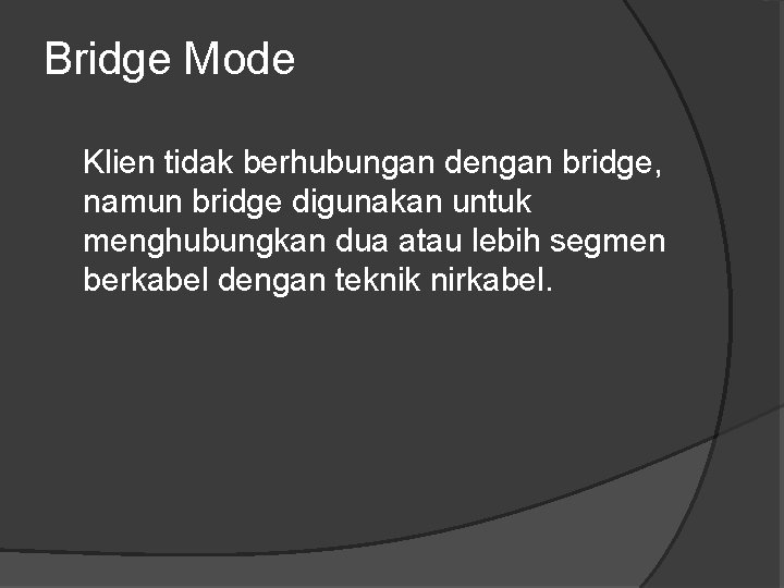 Bridge Mode Klien tidak berhubungan dengan bridge, namun bridge digunakan untuk menghubungkan dua atau