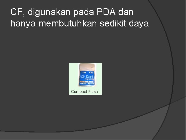 CF, digunakan pada PDA dan hanya membutuhkan sedikit daya 