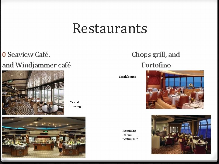 Restaurants 0 Seaview Café, and Windjammer café Chops grill, and Portofino Steak house Casual