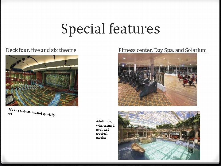 Special features Deck four, five and six theatre Fitness center, Day Spa, and Solarium