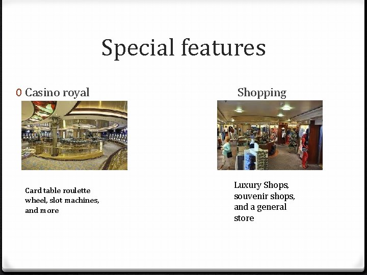 Special features 0 Casino royal Card table roulette wheel, slot machines, and more Shopping