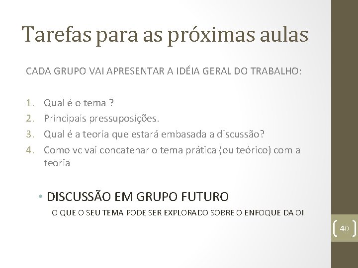 Tarefas para as próximas aulas CADA GRUPO VAI APRESENTAR A IDÉIA GERAL DO TRABALHO: