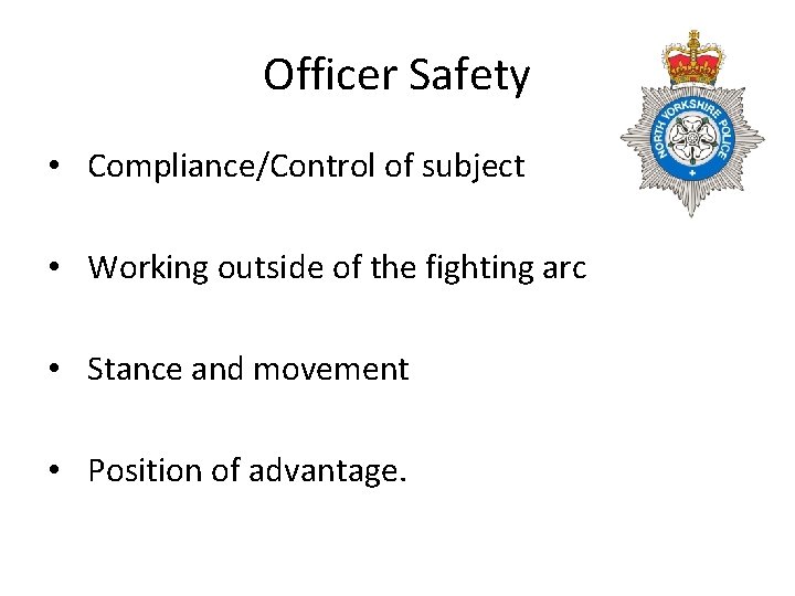 Officer Safety • Compliance/Control of subject • Working outside of the fighting arc •