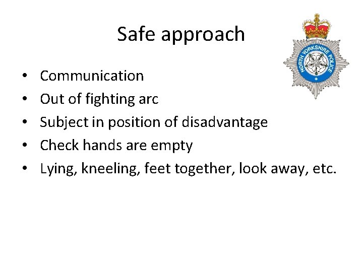 Safe approach • • • Communication Out of fighting arc Subject in position of