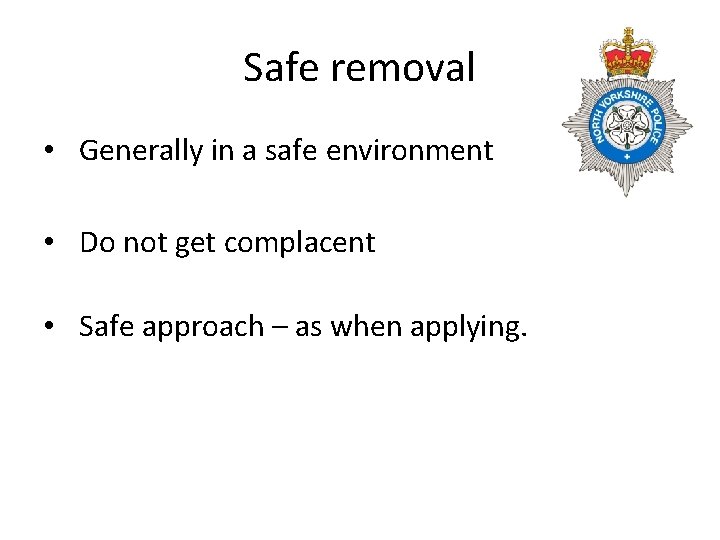 Safe removal • Generally in a safe environment • Do not get complacent •