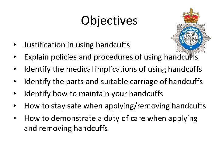 Objectives • • Justification in using handcuffs Explain policies and procedures of using handcuffs