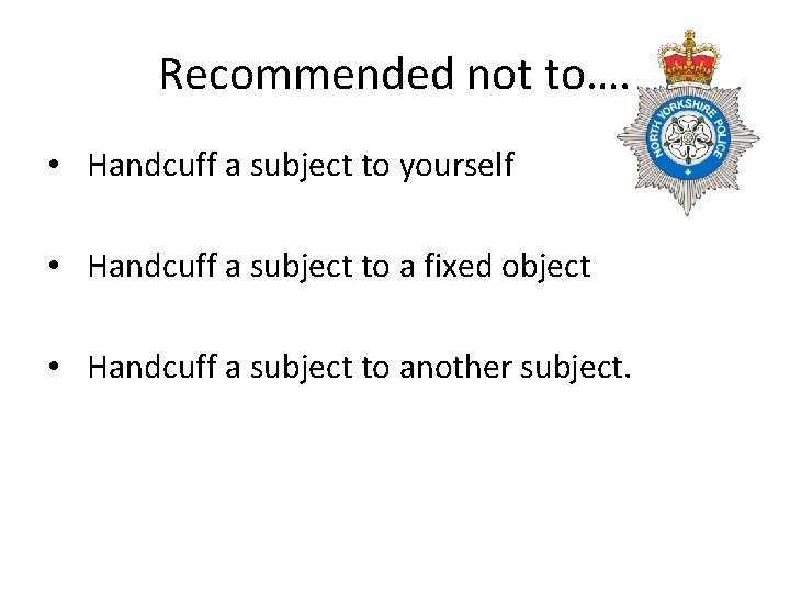Recommended not to…. • Handcuff a subject to yourself • Handcuff a subject to