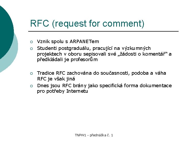 RFC (request for comment) ¡ ¡ Vznik spolu s ARPANETem Studenti postgraduálu, pracující na